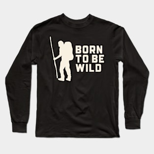 Born to be Wild Hiking Outdoors Funny Hiking Adventure Hiking Long Sleeve T-Shirt